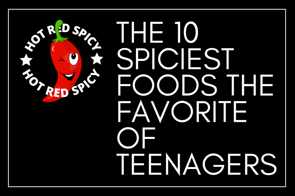 The 10 spiciest foods the favoite of teenagers